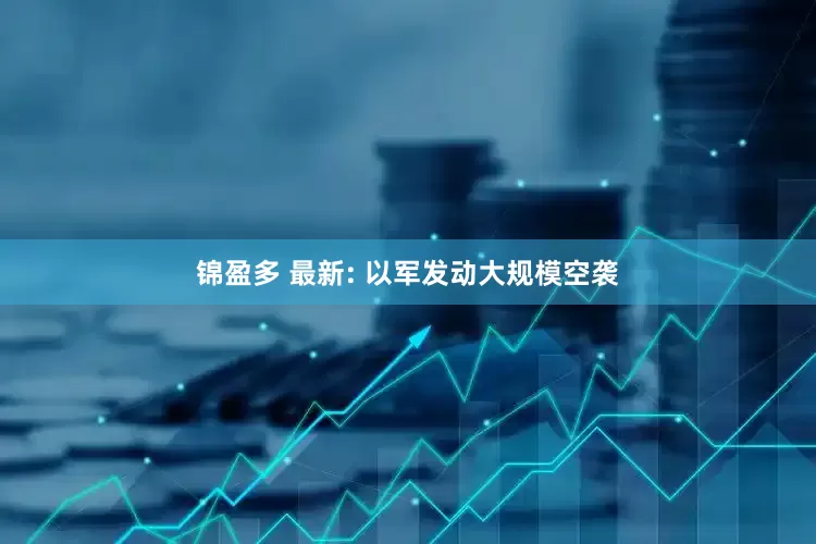 锦盈多 最新: 以军发动大规模空袭