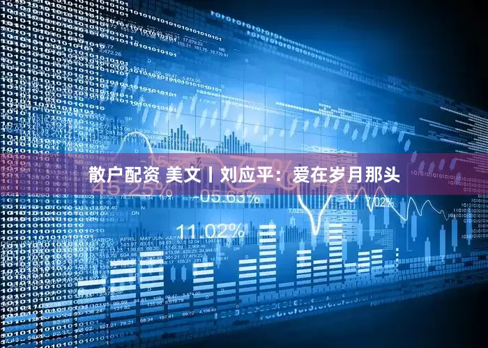 散户配资 美文丨刘应平：爱在岁月那头